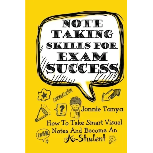 Note Taking Skills For Exam Success: How To Take Smart Visual Notes And Become An A-Student