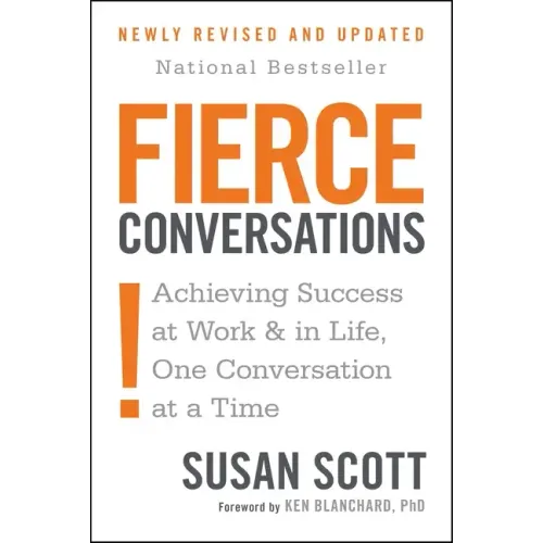 Fierce Conversations (Revised and Updated): Achieving Success at Work and in Life One Conversation at a Time