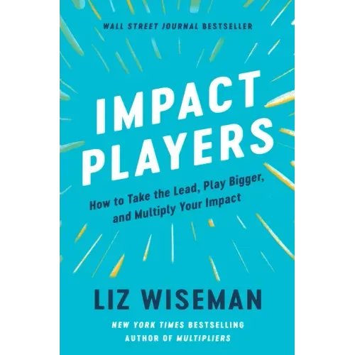 Impact Players: How to Take the Lead, Play Bigger, and Multiply Your Impact