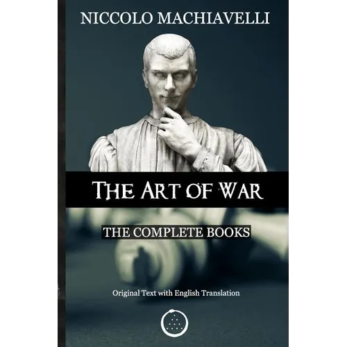 Niccolo Machiavelli - The Art of War: The Complete Books: The Original Text with English Translation