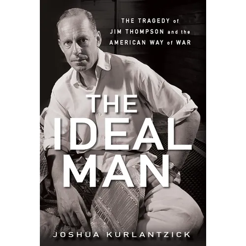 The Ideal Man: The Tragedy of Jim Thompson and the American Way of War