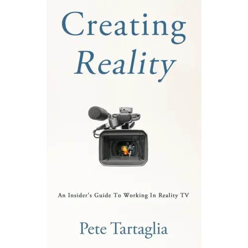 Creating Reality: An Insider's Guide To Working In Reality TV