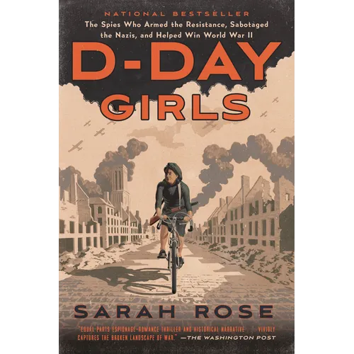 D-Day Girls: The Spies Who Armed the Resistance, Sabotaged the Nazis, and Helped Win World War II