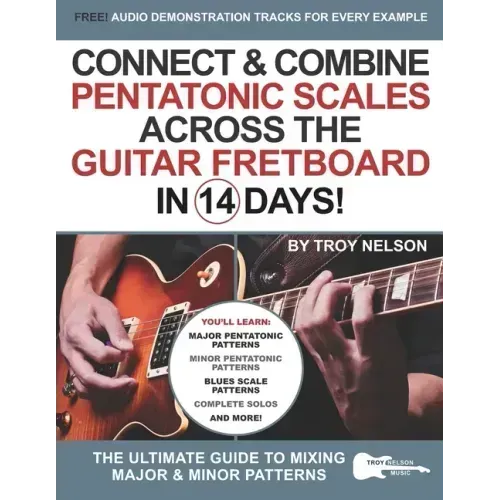 Connect & Combine Pentatonic Scales Across the Guitar Fretboard in 14 Days!: The Ultimate Guide to Mixing Major & Minor Patterns