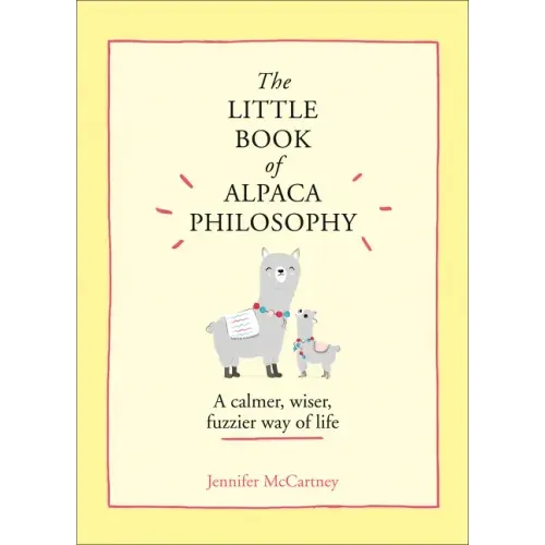 The Little Book of Alpaca Philosophy: A Calmer, Wiser, Fuzzier Way of Life