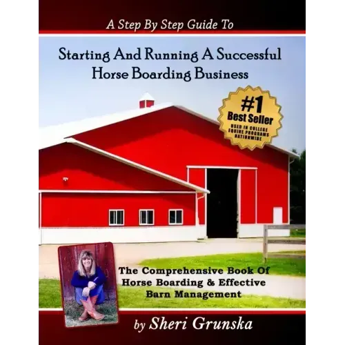 A Step By Step Guide To Starting And Running A Successful Horse Boarding Business: The Comprehensive Book Of Horse Boarding & Effective Barn Managemen