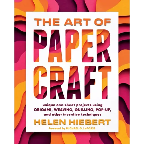 The Art of Papercraft: Unique One-Sheet Projects Using Origami, Weaving, Quilling, Pop-Up, and Other Inventive Techniques