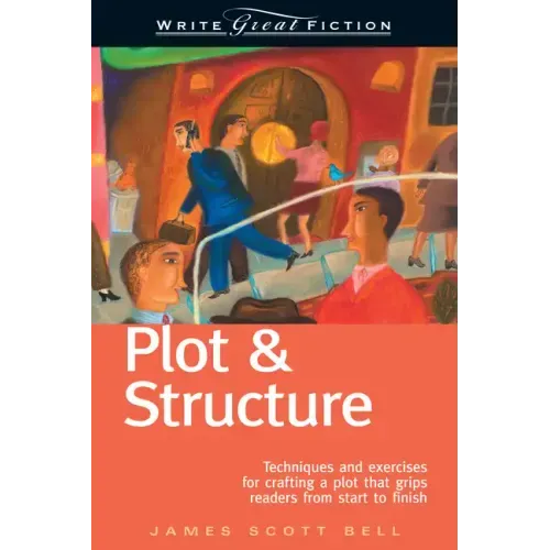 Plot & Structure: Techniques and Exercises for Crafting a Plot That Grips Readers from Start to Finish
