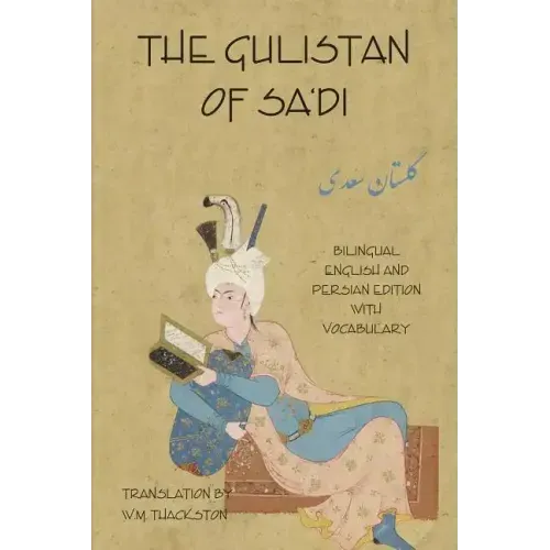 The Gulistan (Rose Garden) of Sa'di: Bilingual English and Persian Edition with Vocabulary