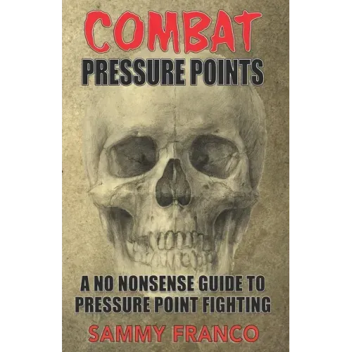 Combat Pressure Points: A No Nonsense Guide To Pressure Point Fighting for Self-Defense