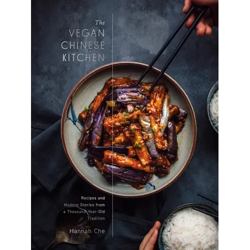 The Vegan Chinese Kitchen: Recipes and Modern Stories from a Thousand-Year-Old Tradition: A Cookbook