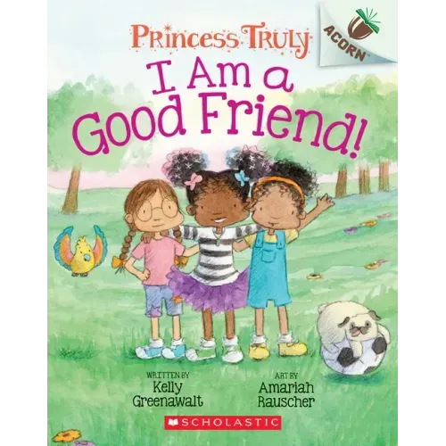 I Am a Good Friend!: An Acorn Book (Princess Truly #4): Volume 4