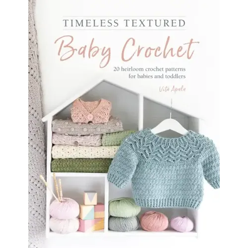 Timeless Textured Baby Crochet: 20 Heirloom Crochet Patterns for Babies and Toddlers