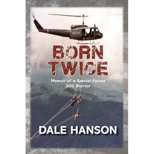 Born Twice: Memoir of a Special Forces SOG Warriorr
