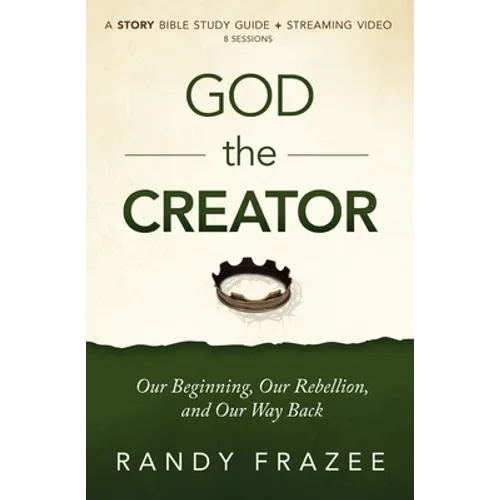 God the Creator Bible Study Guide Plus Streaming Video: Our Beginning, Our Rebellion, and Our Way Back