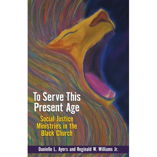 To Serve This Present Age: Social Justice Ministry in the Black Church