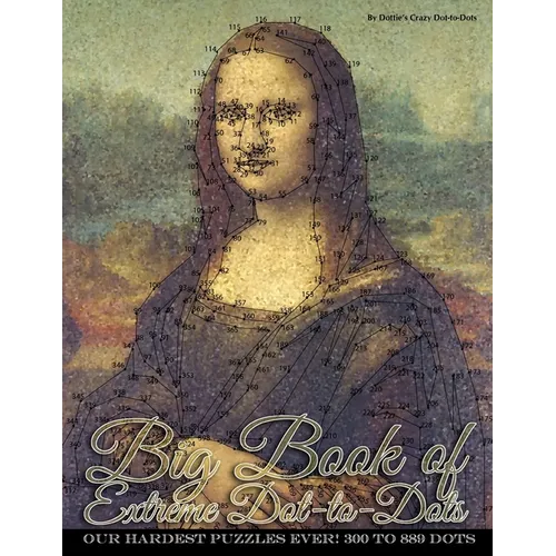Big Book of Extreme Dot-to-Dots: Our Hardest Puzzles Ever! 300 to 889 Dots