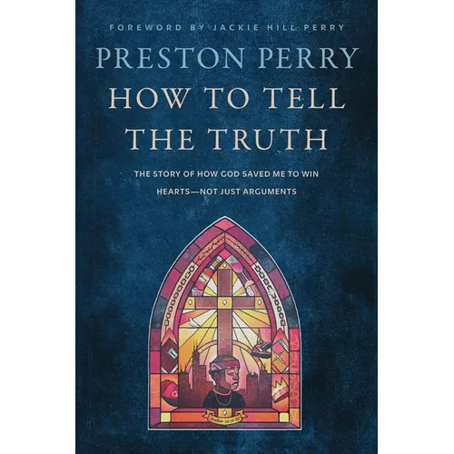 How to Tell the Truth: The Story of How God Saved Me to Win Hearts--Not Just Arguments