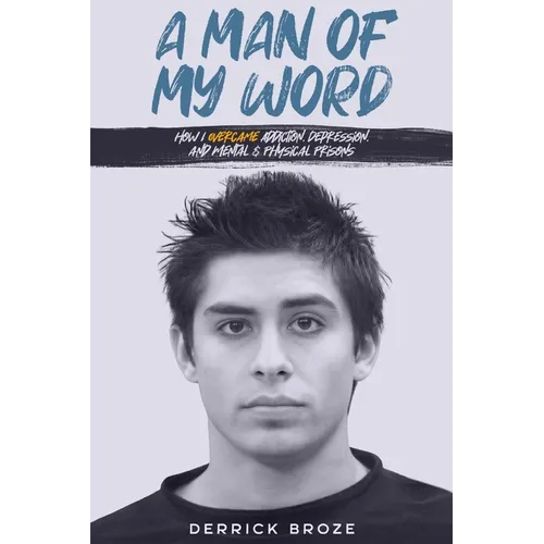A Man of My Word: How I Overcame Addiction, Depression, and Mental & Physical Prisons