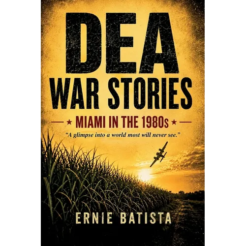 DEA War Stories: Miami in the 1980s - A DEA Agent's True Stories from the Cocaine Wars
