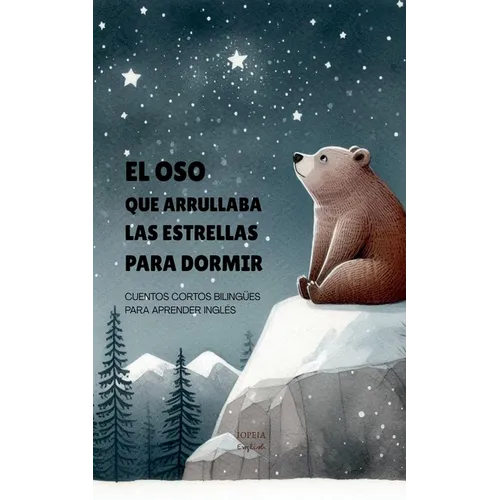 El Oso que Arrullaba las Estrellas para Dormir: Cuentos Cortos Bilingües Para Aprender Inglés