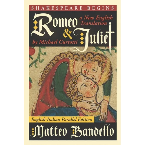 Romeo and Juliet: A New English Translation by Michael Curtotti (English-Italian Parallel Edition)