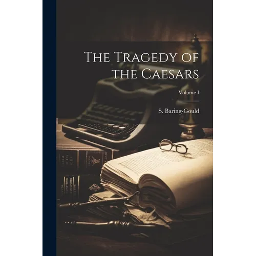 The Tragedy of the Caesars; Volume I