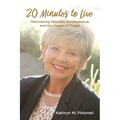 20 Minutes to Live: Discovering Miracles, Perseverance, and the Power of Prayer