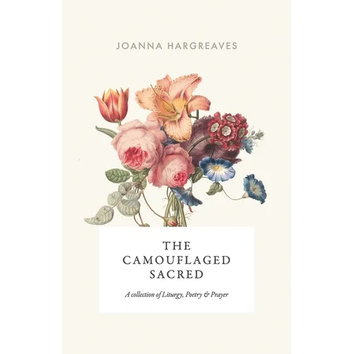 The Camouflaged Sacred: A Collection Of Poetry, Liturgy and Prayer.