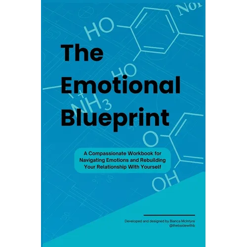 The Emotional Blueprint: A Compassionate Workbook for Navigating Emotions and Rebuilding Your Relationship With Yourself