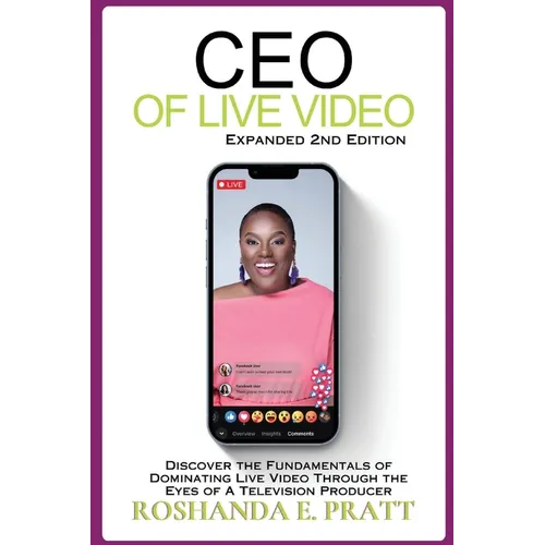 CEO of Live Video: Discover the Fundamentals of Dominating Live Video Through the Eyes of a Television Producer --Second Edition