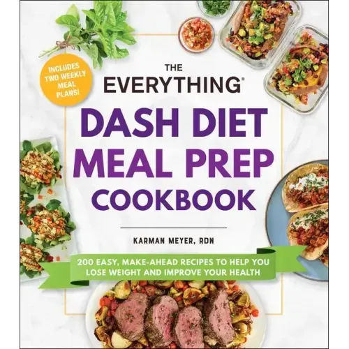 The Everything Dash Diet Meal Prep Cookbook: 200 Easy, Make-Ahead Recipes to Help You Lose Weight and Improve Your Health