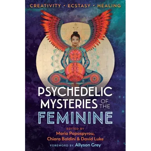 Psychedelic Mysteries of the Feminine: Creativity, Ecstasy, and Healing