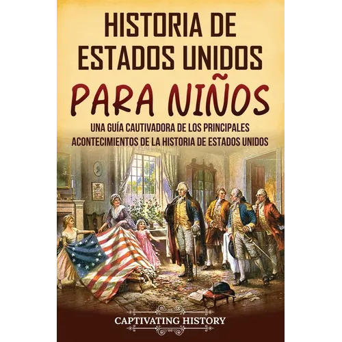 Historia de Estados Unidos para niños: Una guía cautivadora de los principales acontecimientos de la historia de Estados Unidos