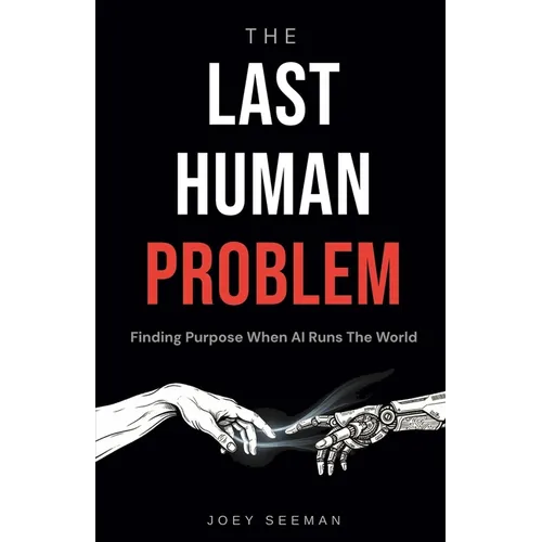The Last Human Problem: Finding Purpose When AI Runs The World