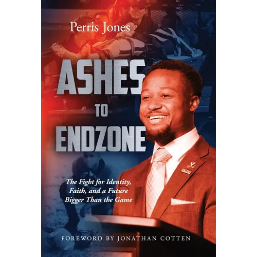 Ashes to Endzone: The Fight for Identity, Faith, and a Future Bigger Than the Game