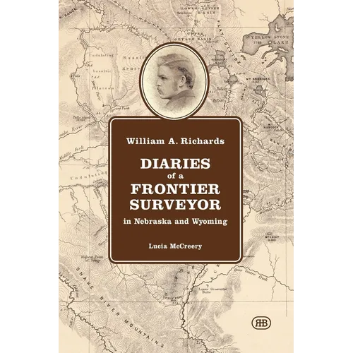 William A. Richards Diaries of a Frontier Surveyor: in Nebraska and Wyoming