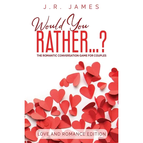 Would You Rather... ? The Romantic Conversation Game for Couples: Love and Romance Edition