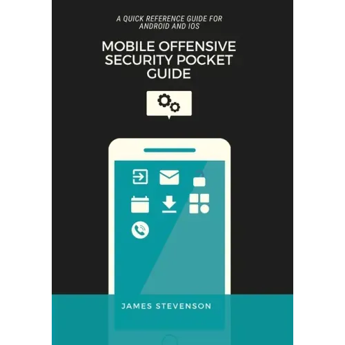 Mobile Offensive Security Pocket Guide: A Quick Reference Guide For Android And iOS