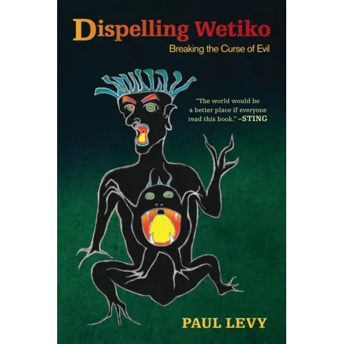 Dispelling Wetiko: Breaking the Curse of Evil