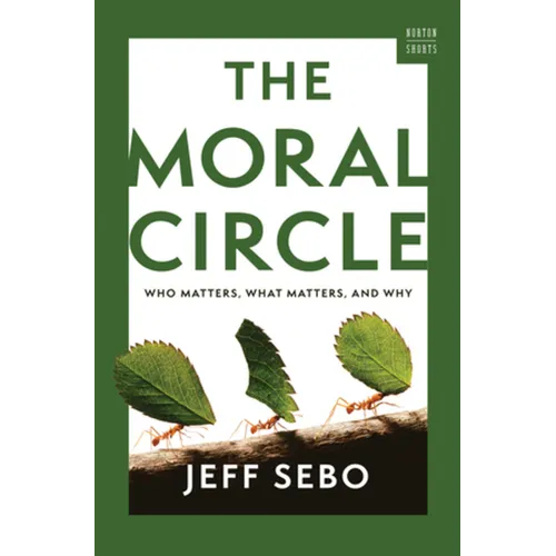 The Moral Circle: Who Matters, What Matters, and Why