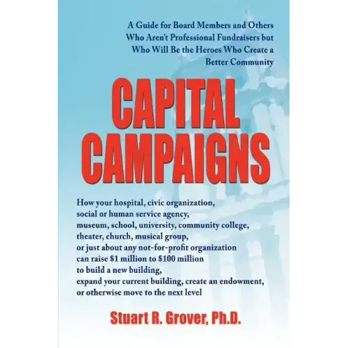 Capital Campaigns: A Guide for Board Members and Others Who Aren't Professional Fundraisers but Who Will Be the Heroes Who Create a Better Community