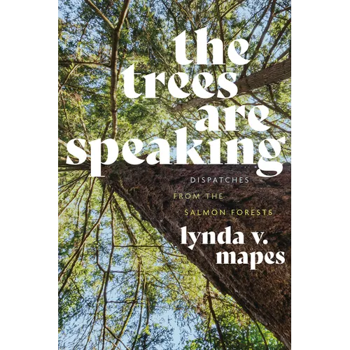 The Trees Are Speaking: Dispatches from the Salmon Forests