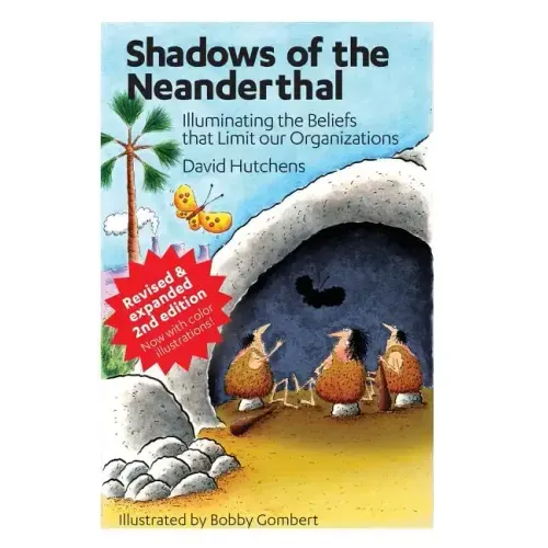 Shadows of the Neanderthal: Illuminating the Beliefs that Limit Our Organizations