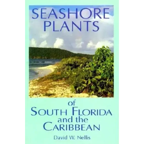 Seashore Plants of South Florida and the Caribbean: A Guide to Knowing and Growing Drought- And Salt-Tolerant Plants