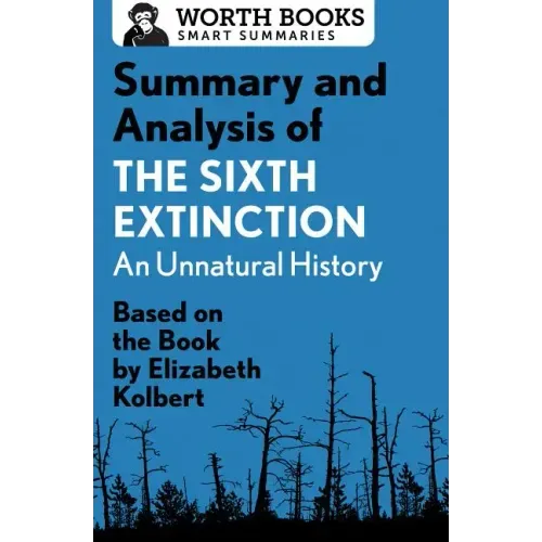 Summary and Analysis of the Sixth Extinction: An Unnatural History: Based on the Book by Elizabeth Kolbert
