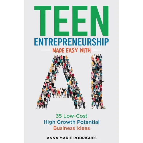 Teen Entrepreneurship Made Easy With AI: 35 Low-Cost High Growth Potential Business Ideas