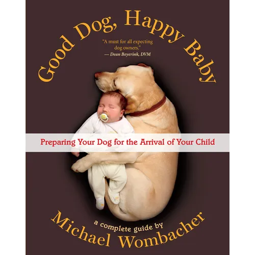 Good Dog, Happy Baby: Preparing Your Dog for the Arrival of Your Child