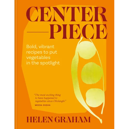 Centerpiece: Bold, Vibrant Recipes to Put Vegetables in the Spotlight