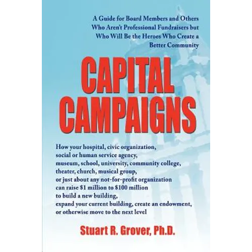 Capital Campaigns: A Guide for Board Members and Others Who Aren't Professional Fundraisers but Who Will Be the Heroes Who Create a Better Community